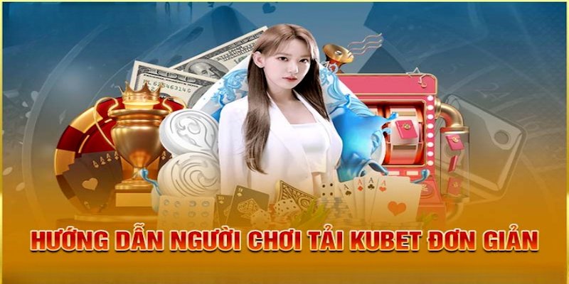 Hướng dẫn chi tiết từng bước cách tải app Kubet về smartphone